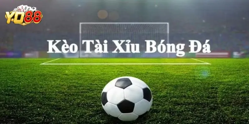 Kèo tài xỉu 2 bàn