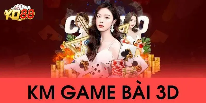 KM Game Bài 3D - Kho Game Cá Cược Đỉnh Cao Tại Yo88